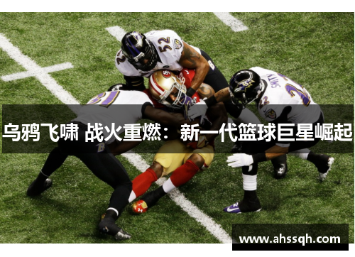 乌鸦飞啸 战火重燃：新一代篮球巨星崛起