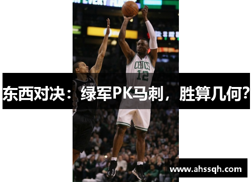 东西对决：绿军PK马刺，胜算几何？
